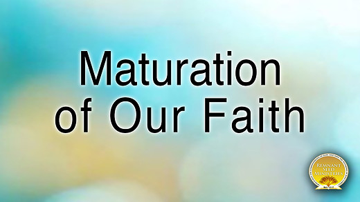 The Maturation of Our Faith