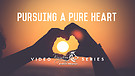Pursuing A Pure Heart Pt. 4
