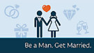 Be a Man, Get Married