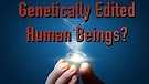 Genetically Edited Human Beings?