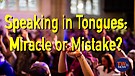     Speaking in Tongues: Miracle or Mistake? 