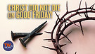 Christ did not die on Good Friday!