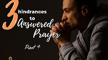3 Hindrances to Answered Prayer - Part 4