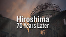 Hiroshima: 75 Years Later