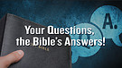 Your Questions, the Bible's Answers!