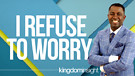 I Refuse To Worry | Dr. Kazumba Charles