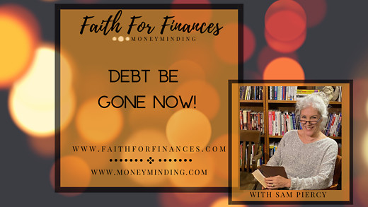 Debt Be Gone..Now, Faith For Finances, with for Sam Piercy - Episode 17