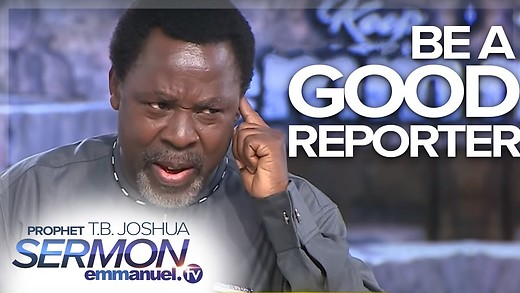BE A GOOD REPORTER!!! | TB Joshua Sermon