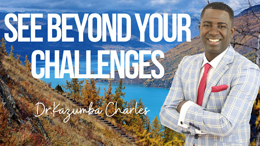 See Beyond Your Challenges | Dr. Kazumba Charles