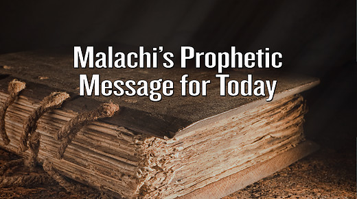Malachi’s Prophetic Message for Today