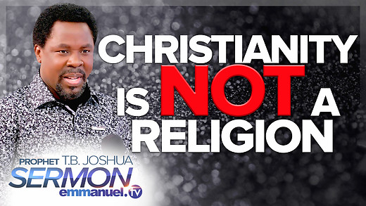 CHRISTIANITY IS NOT A RELIGION!!! | TB Joshua Sermon
